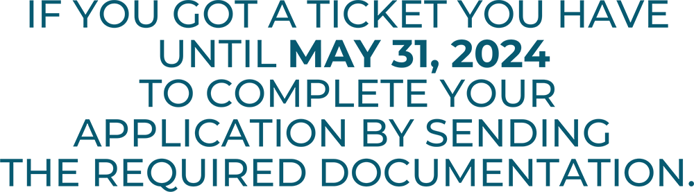 If you got a ticket you have until may 31, 2024 to complete your application by sending the required documentation.