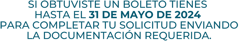 Si obtuviste un boleto tienes hasta el 31 de mayo de 2024 para completar tu solicitud envian la documentación requerida.