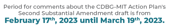 Period for comments about the CDBG-MIT Action Plan's Second Substantial Amendment draft is from February 17th 2023 until March 19th 2023.