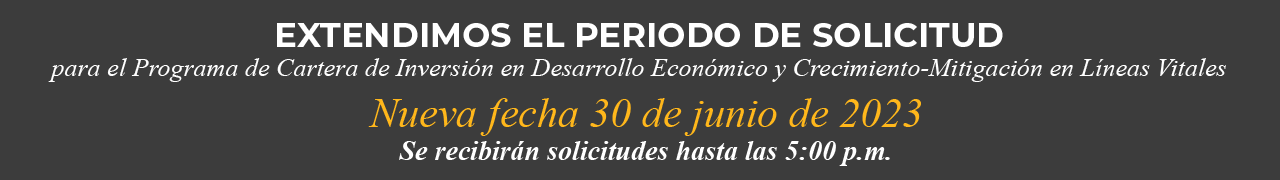 Extendimos el Periodo de Solicitud para el Programa de Cartera de Inversión en Desarrollo Económico y Crecimiento. Nueva Fecha 30 Junio 2023.