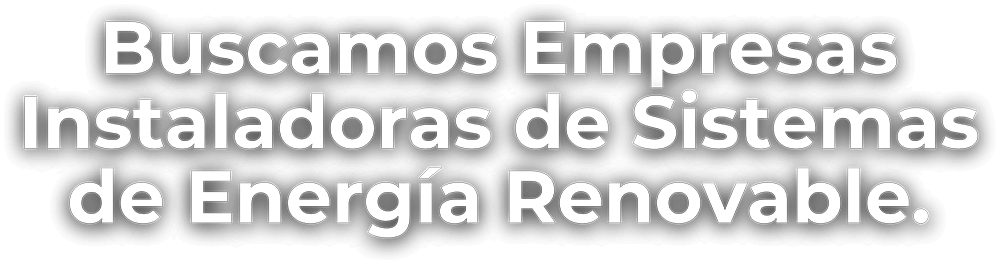 Buscamos Empresas Instaladoras de Sistemas de Energía Renovable.